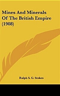 Mines and Minerals of the British Empire (1908) (Hardcover)