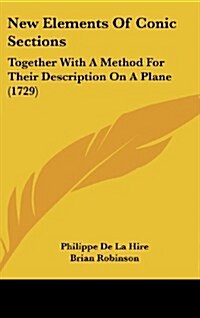 New Elements of Conic Sections: Together with a Method for Their Description on a Plane (1729) (Hardcover)