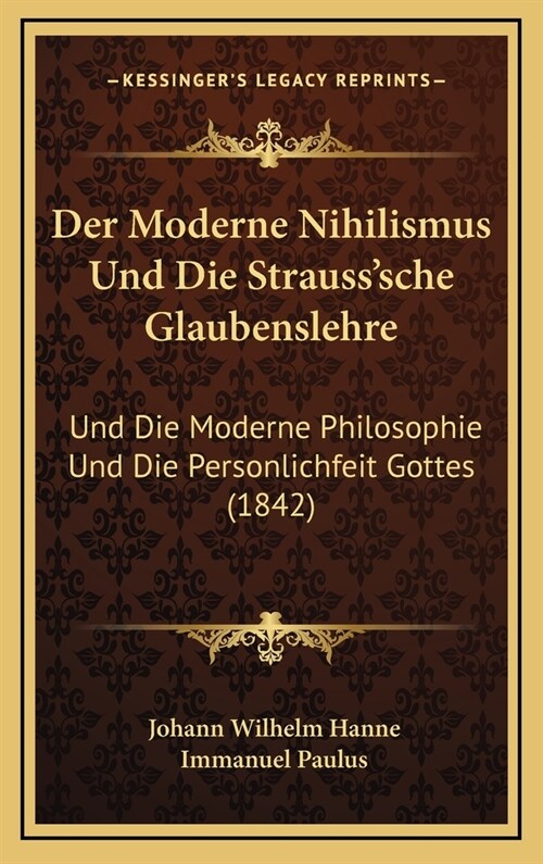 Der Moderne Nihilismus Und Die Strausssche Glaubenslehre: Und Die Moderne Philosophie Und Die Personlichfeit Gottes (1842) (Hardcover)