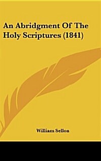 An Abridgment of the Holy Scriptures (1841) (Hardcover)