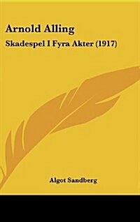 Arnold Alling: Skadespel I Fyra Akter (1917) (Hardcover)