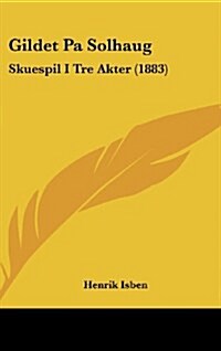 Gildet Pa Solhaug: Skuespil I Tre Akter (1883) (Hardcover)