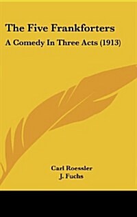 The Five Frankforters: A Comedy in Three Acts (1913) (Hardcover)