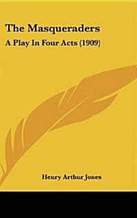 The Masqueraders: A Play in Four Acts (1909) (Hardcover)