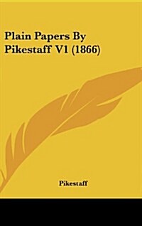 Plain Papers by Pikestaff V1 (1866) (Hardcover)