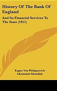 History of the Bank of England: And Its Financial Services to the State (1911) (Hardcover)