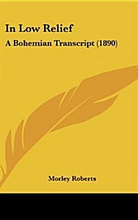 In Low Relief: A Bohemian Transcript (1890) (Hardcover)