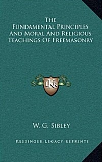 The Fundamental Principles and Moral and Religious Teachings of Freemasonry (Hardcover)