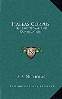 Habeas Corpus: The Law of War and Confiscation (Hardcover)