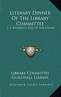 Literary Dinner of the Library Committee: J. J. Baddeley, Esq. in the Chair (Hardcover)