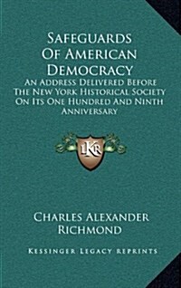 Safeguards of American Democracy: An Address Delivered Before the New York Historical Society on Its One Hundred and Ninth Anniversary (Hardcover)