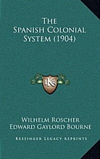 The Spanish Colonial System (1904) (Hardcover)