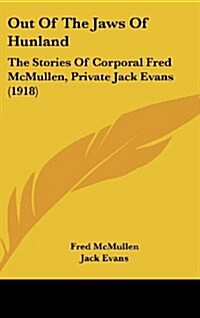 Out of the Jaws of Hunland: The Stories of Corporal Fred McMullen, Private Jack Evans (1918) (Hardcover)