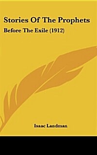 Stories of the Prophets: Before the Exile (1912) (Hardcover)