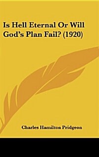 Is Hell Eternal or Will Gods Plan Fail? (1920) (Hardcover)