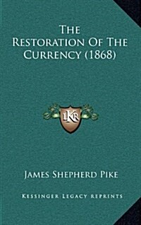 The Restoration of the Currency (1868) (Hardcover)