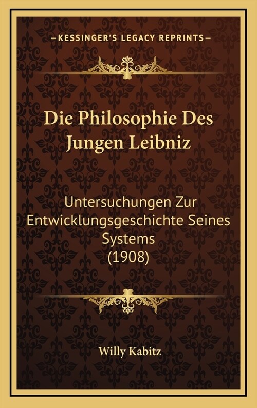 Die Philosophie Des Jungen Leibniz: Untersuchungen Zur Entwicklungsgeschichte Seines Systems (1908) (Hardcover)