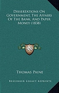 Dissertations on Government, the Affairs of the Bank, and Paper Money (1838) (Hardcover)