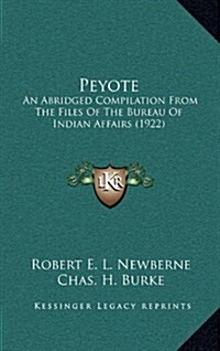 Peyote: An Abridged Compilation from the Files of the Bureau of Indian Affairs (1922) (Hardcover)