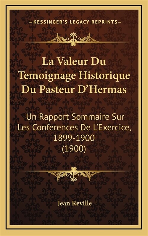 La Valeur Du Temoignage Historique Du Pasteur DHermas: Un Rapport Sommaire Sur Les Conferences de LExercice, 1899-1900 (1900) (Hardcover)