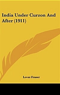 India Under Curzon and After (1911) (Hardcover)