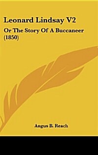 Leonard Lindsay V2: Or the Story of a Buccaneer (1850) (Hardcover)