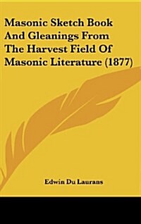 Masonic Sketch Book and Gleanings from the Harvest Field of Masonic Literature (1877) (Hardcover)