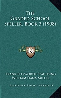 The Graded School Speller, Book 3 (1908) (Hardcover)