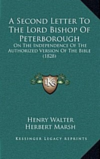 A Second Letter to the Lord Bishop of Peterborough: On the Independence of the Authorized Version of the Bible (1828) (Hardcover)