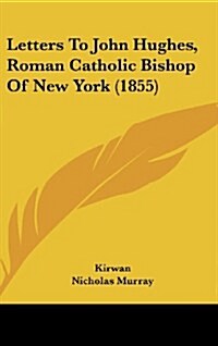 Letters to John Hughes, Roman Catholic Bishop of New York (1855) (Hardcover)