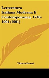Letteratura Italiana Moderna E Contemporanea, 1748-1901 (1901) (Hardcover)