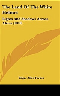 The Land of the White Helmet: Lights and Shadows Across Africa (1910) (Hardcover)