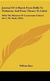 Journal of a March from Delhi to Peshawur, and from Thence to Cabul: With the Mission of Lieutenant-Colonel Sir C. M. Wade (1844) (Hardcover)