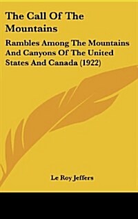 The Call of the Mountains: Rambles Among the Mountains and Canyons of the United States and Canada (1922) (Hardcover)