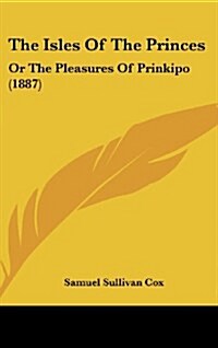 The Isles of the Princes: Or the Pleasures of Prinkipo (1887) (Hardcover)