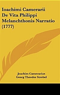 Ioachimi Camerarii de Vita Philippi Melanchthonis Narratio (1777) (Hardcover)