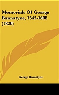 Memorials of George Bannatyne, 1545-1608 (1829) (Hardcover)