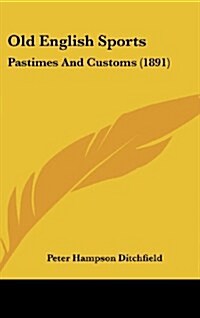 Old English Sports: Pastimes and Customs (1891) (Hardcover)