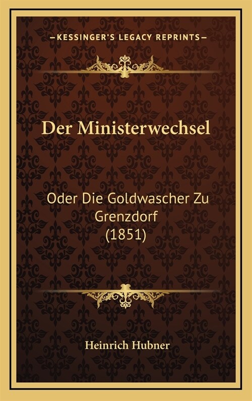Der Ministerwechsel: Oder Die Goldwascher Zu Grenzdorf (1851) (Hardcover)