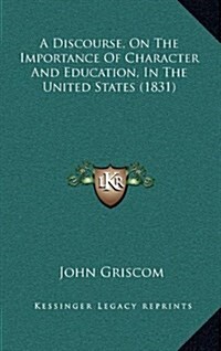 A Discourse, on the Importance of Character and Education, in the United States (1831) (Hardcover)