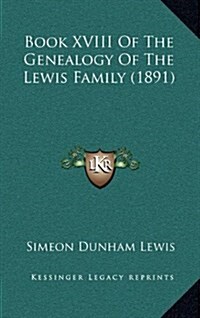 Book XVIII of the Genealogy of the Lewis Family (1891) (Hardcover)