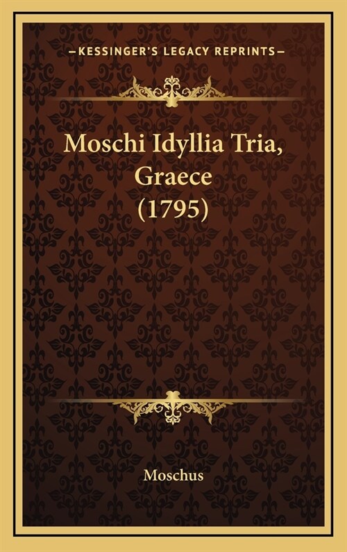 Moschi Idyllia Tria, Graece (1795) (Hardcover)