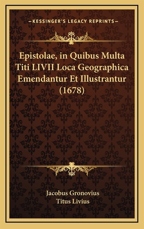 Epistolae, in Quibus Multa Titi LIVII Loca Geographica Emendantur Et Illustrantur (1678) (Hardcover)