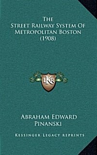The Street Railway System of Metropolitan Boston (1908) (Hardcover)