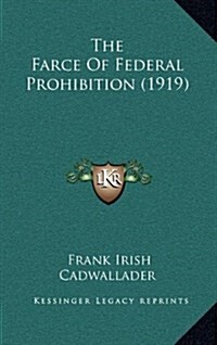 The Farce of Federal Prohibition (1919) (Hardcover)