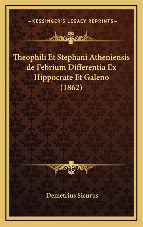 Theophili Et Stephani Atheniensis de Febrium Differentia Ex Hippocrate Et Galeno (1862) (Hardcover)