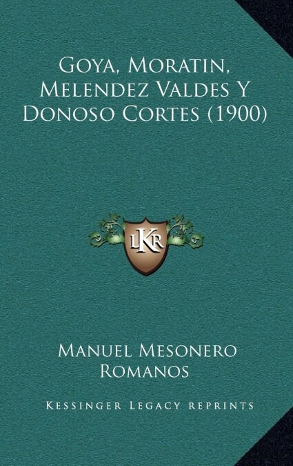 Goya, Moratin, Melendez Valdes y Donoso Cortes (1900) (Hardcover)