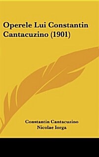 Operele Lui Constantin Cantacuzino (1901) (Hardcover)