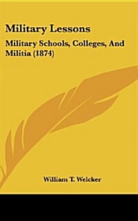 Military Lessons: Military Schools, Colleges, and Militia (1874) (Hardcover)