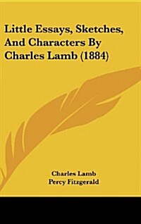 Little Essays, Sketches, and Characters by Charles Lamb (1884) (Hardcover)